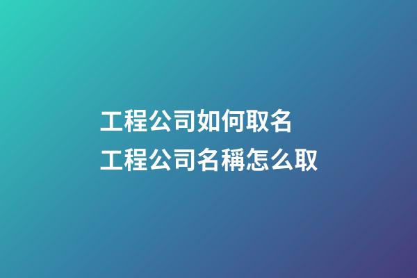 工程公司如何取名 工程公司名稱怎么取